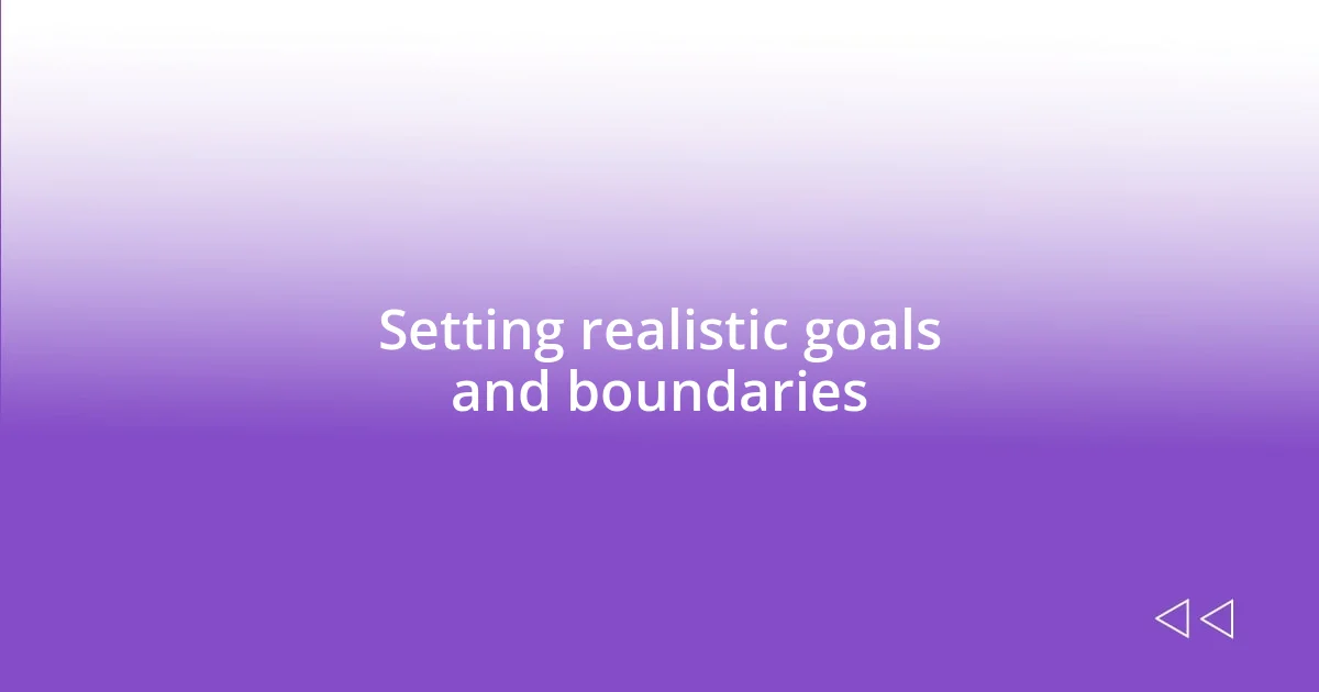 Setting realistic goals and boundaries