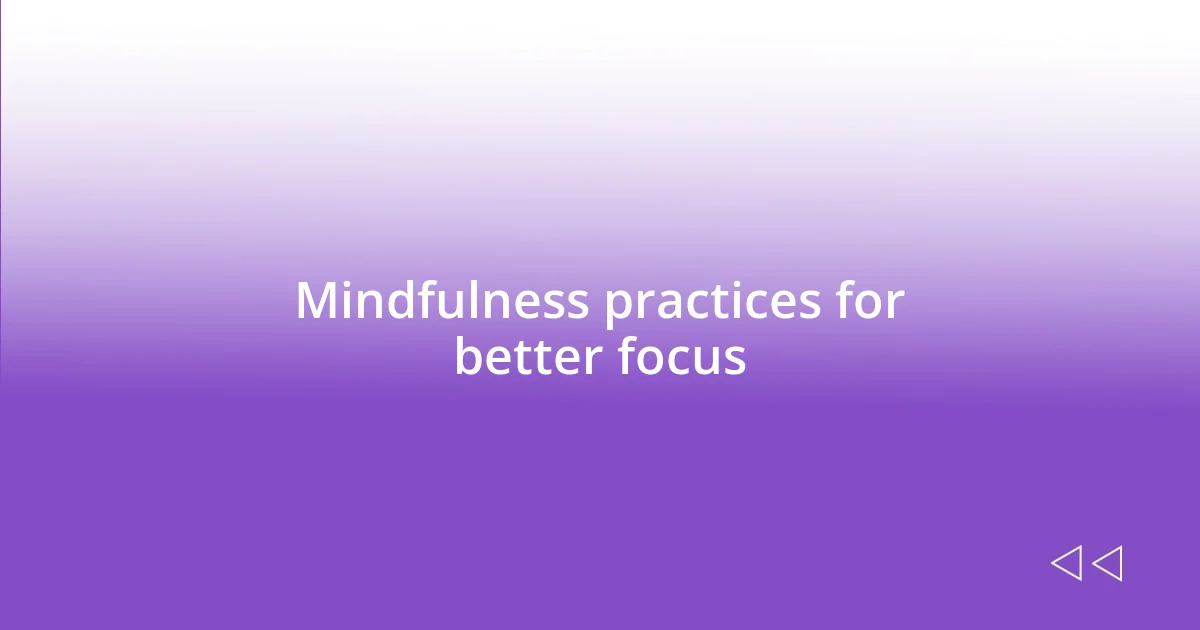 Mindfulness practices for better focus