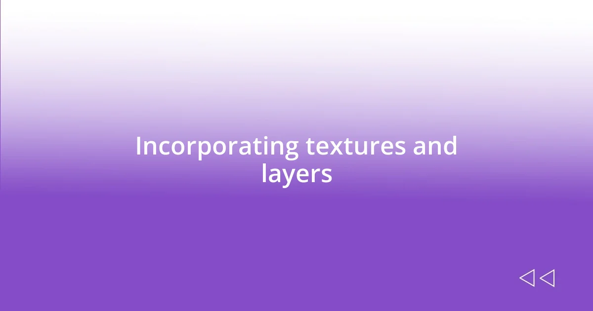 Incorporating textures and layers