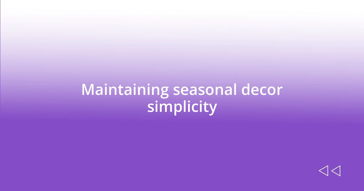 Maintaining seasonal decor simplicity