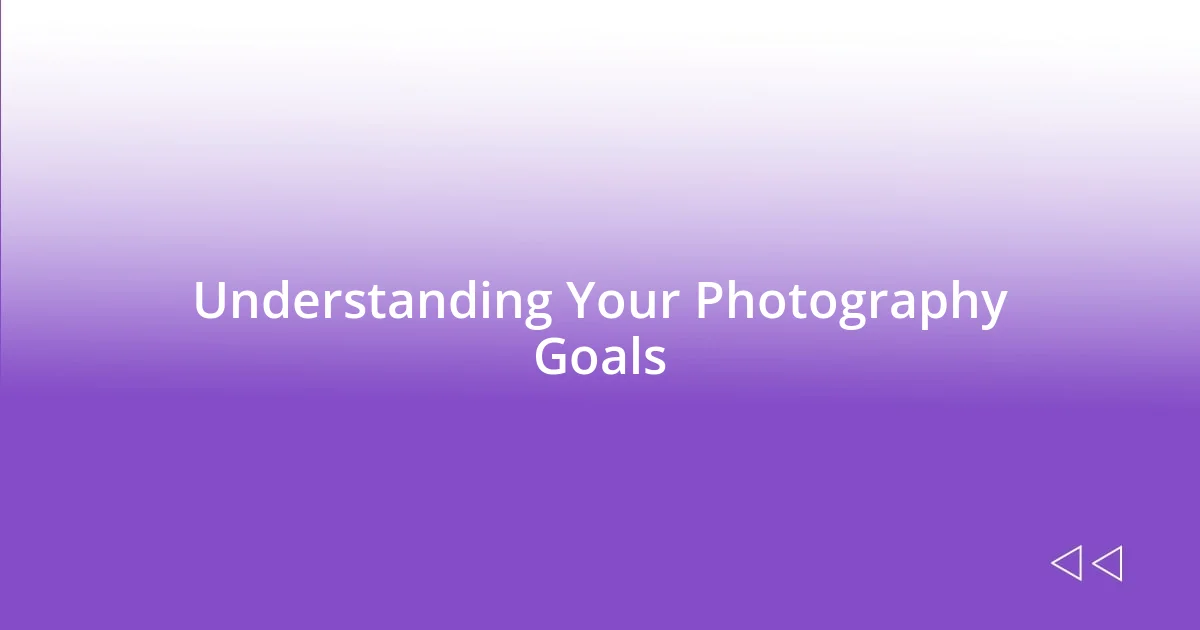 Understanding Your Photography Goals