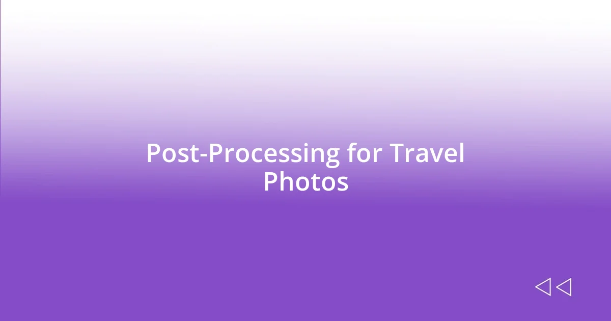 Post-Processing for Travel Photos